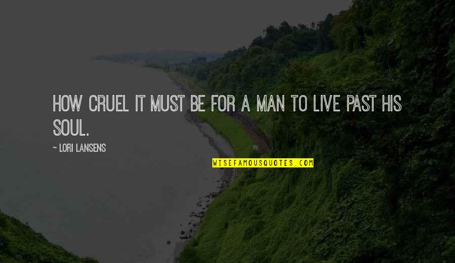 Modern Quotations Quotes By Lori Lansens: How cruel it must be for a man