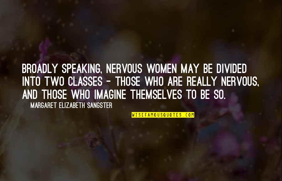 Modern Quotations Quotes By Margaret Elizabeth Sangster: Broadly speaking, nervous women may be divided into