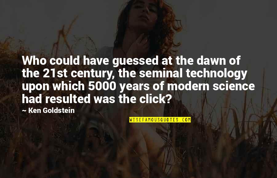 Modern Science And Technology Quotes By Ken Goldstein: Who could have guessed at the dawn of