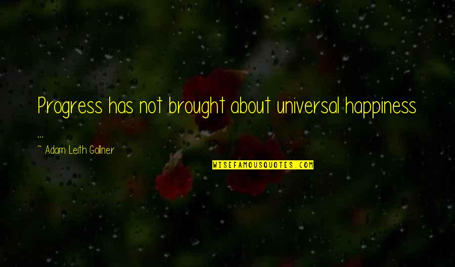Modern Science Quotes By Adam Leith Gollner: Progress has not brought about universal happiness ...