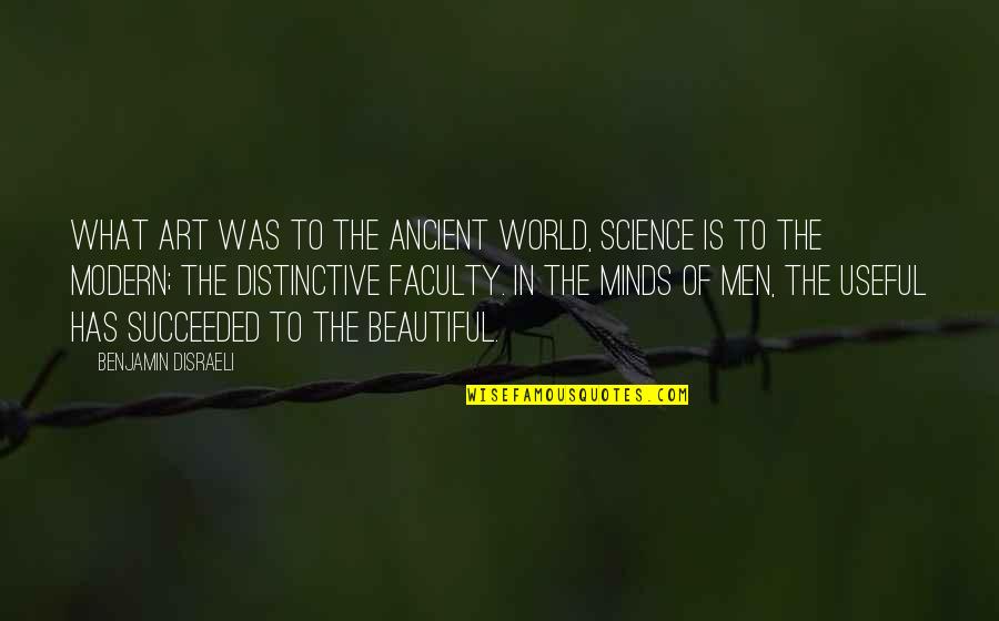 Modern Science Quotes By Benjamin Disraeli: What art was to the ancient world, Science
