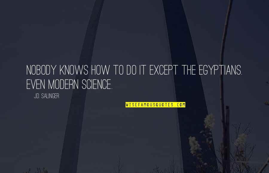Modern Science Quotes By J.D. Salinger: Nobody knows how to do it except the