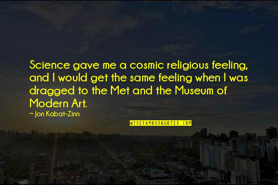 Modern Science Quotes By Jon Kabat-Zinn: Science gave me a cosmic religious feeling, and