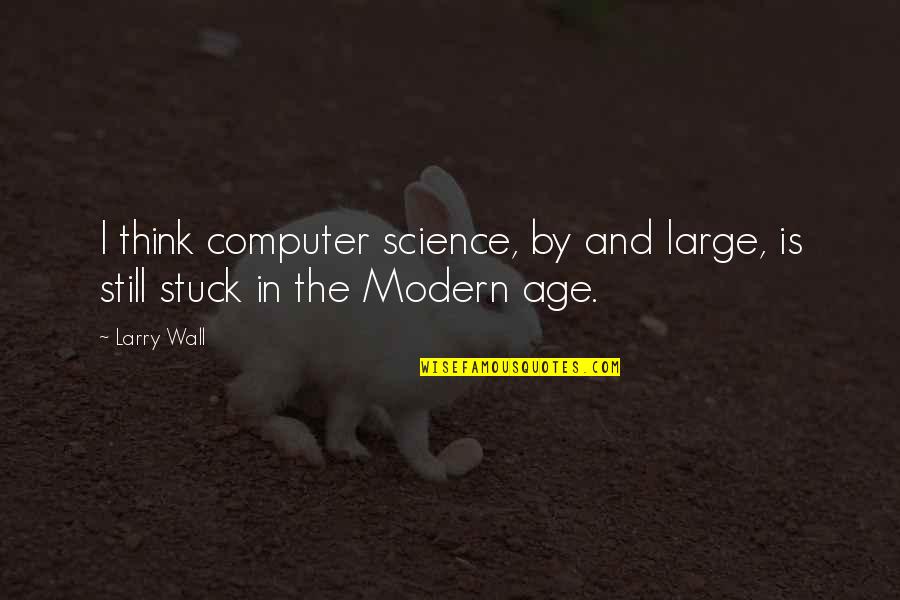 Modern Science Quotes By Larry Wall: I think computer science, by and large, is