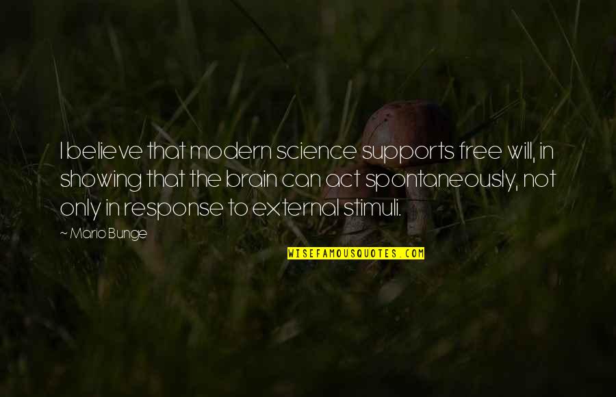 Modern Science Quotes By Mario Bunge: I believe that modern science supports free will,