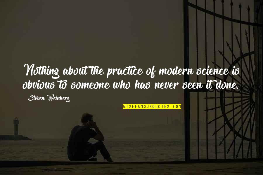 Modern Science Quotes By Steven Weinberg: Nothing about the practice of modern science is
