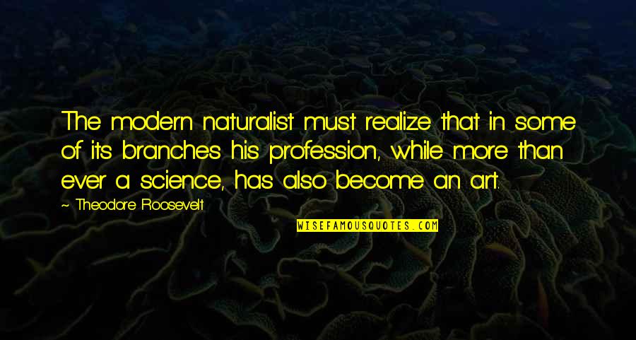 Modern Science Quotes By Theodore Roosevelt: The modern naturalist must realize that in some