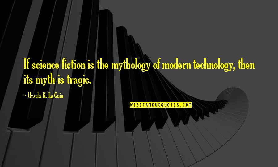 Modern Science Quotes By Ursula K. Le Guin: If science fiction is the mythology of modern