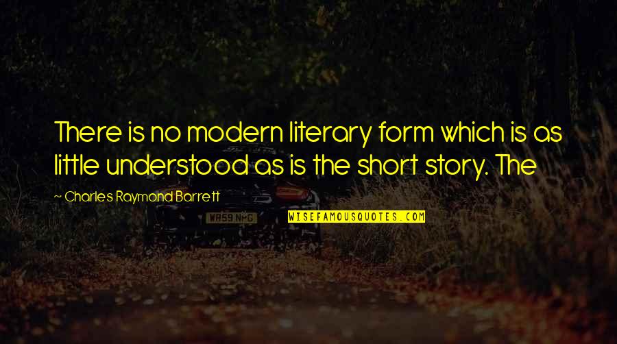 Modern Short Story Quotes By Charles Raymond Barrett: There is no modern literary form which is