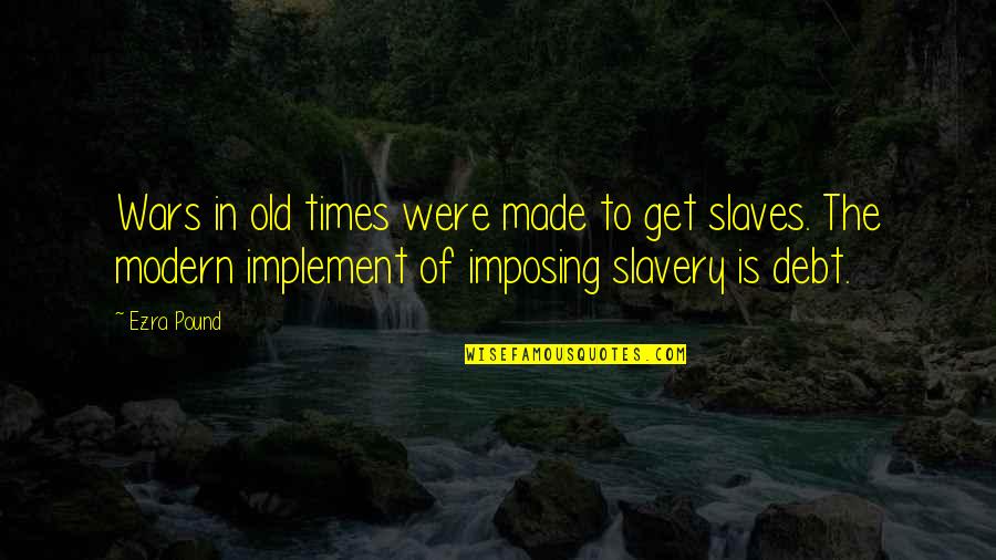 Modern Slavery Quotes By Ezra Pound: Wars in old times were made to get
