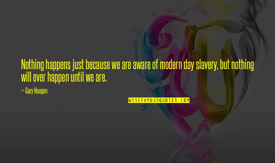 Modern Slavery Quotes By Gary Haugen: Nothing happens just because we are aware of