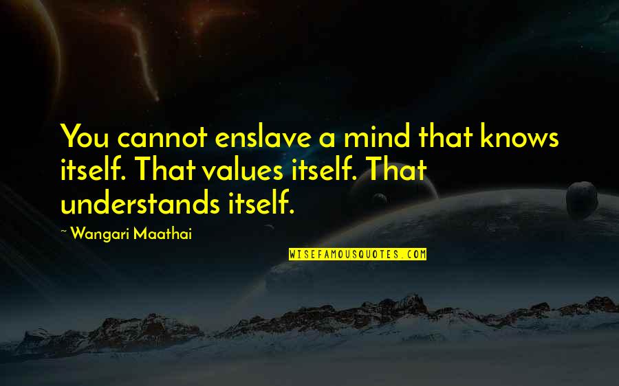 Modern Slavery Quotes By Wangari Maathai: You cannot enslave a mind that knows itself.