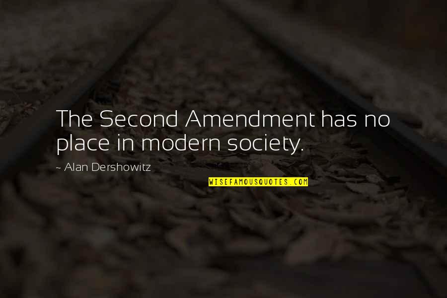 Modern Society Quotes By Alan Dershowitz: The Second Amendment has no place in modern