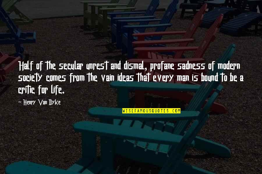 Modern Society Quotes By Henry Van Dyke: Half of the secular unrest and dismal, profane