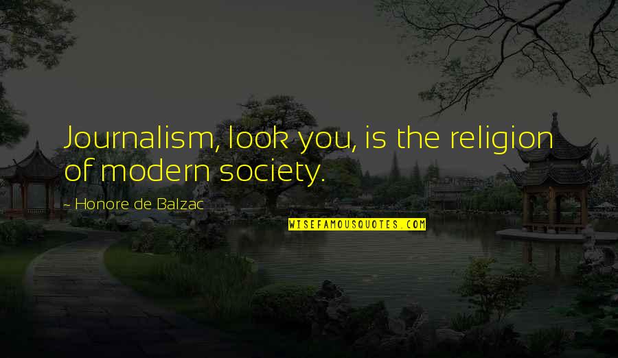Modern Society Quotes By Honore De Balzac: Journalism, look you, is the religion of modern