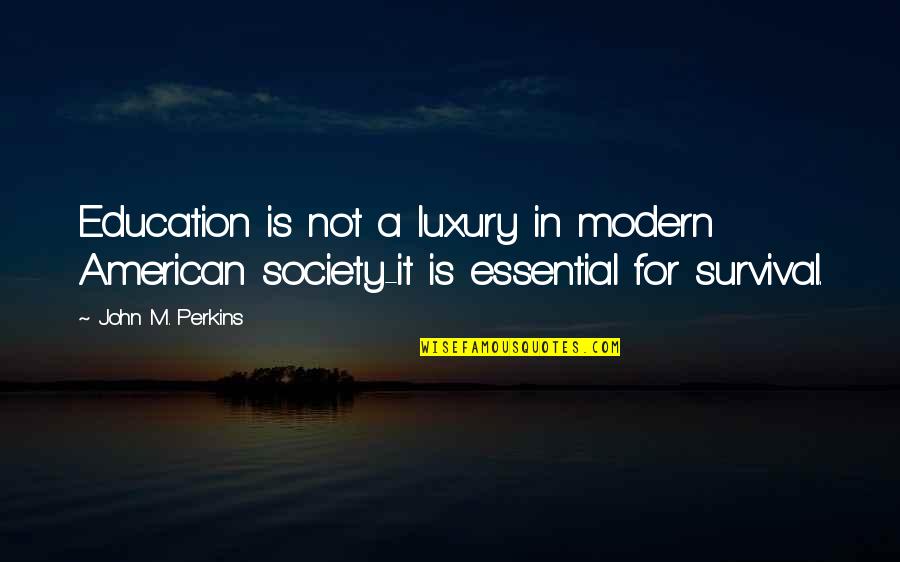 Modern Society Quotes By John M. Perkins: Education is not a luxury in modern American