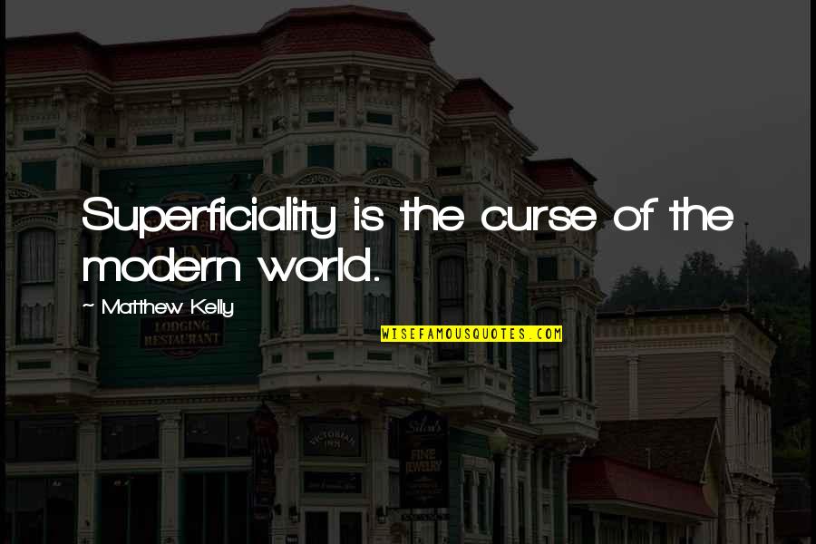 Modern Society Quotes By Matthew Kelly: Superficiality is the curse of the modern world.