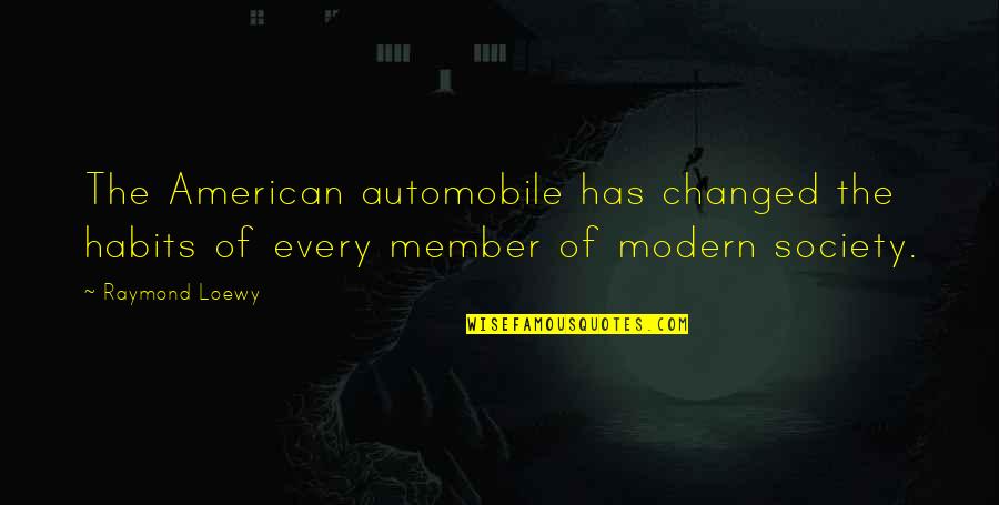 Modern Society Quotes By Raymond Loewy: The American automobile has changed the habits of