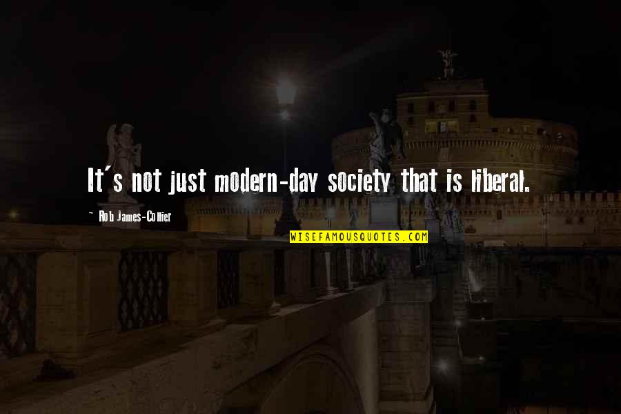 Modern Society Quotes By Rob James-Collier: It's not just modern-day society that is liberal.