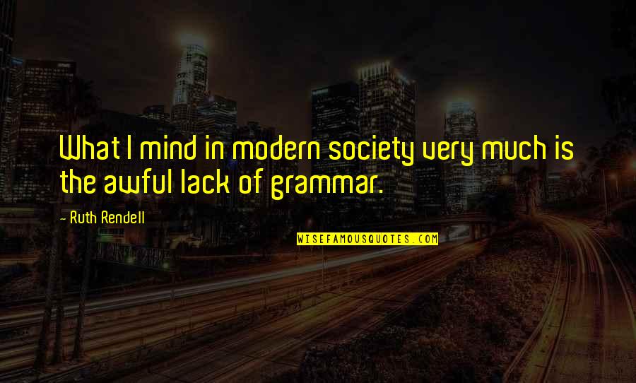 Modern Society Quotes By Ruth Rendell: What I mind in modern society very much