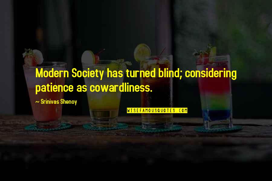 Modern Society Quotes By Srinivas Shenoy: Modern Society has turned blind; considering patience as