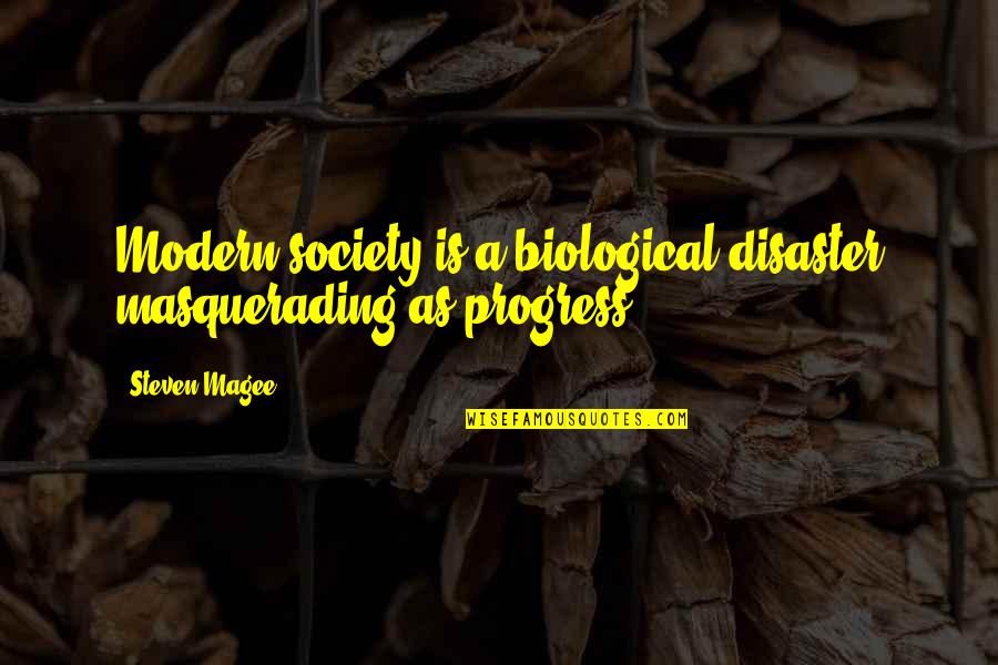 Modern Society Quotes By Steven Magee: Modern society is a biological disaster masquerading as