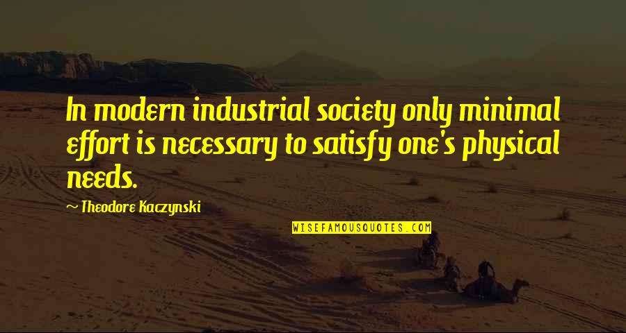 Modern Society Quotes By Theodore Kaczynski: In modern industrial society only minimal effort is