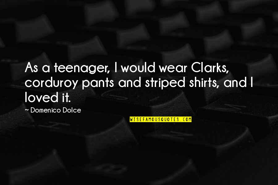 Modern Speech Quotes By Domenico Dolce: As a teenager, I would wear Clarks, corduroy Modern Speech Quotes By Domenico Dolce: As a teenager, I would wear Clarks, corduroy