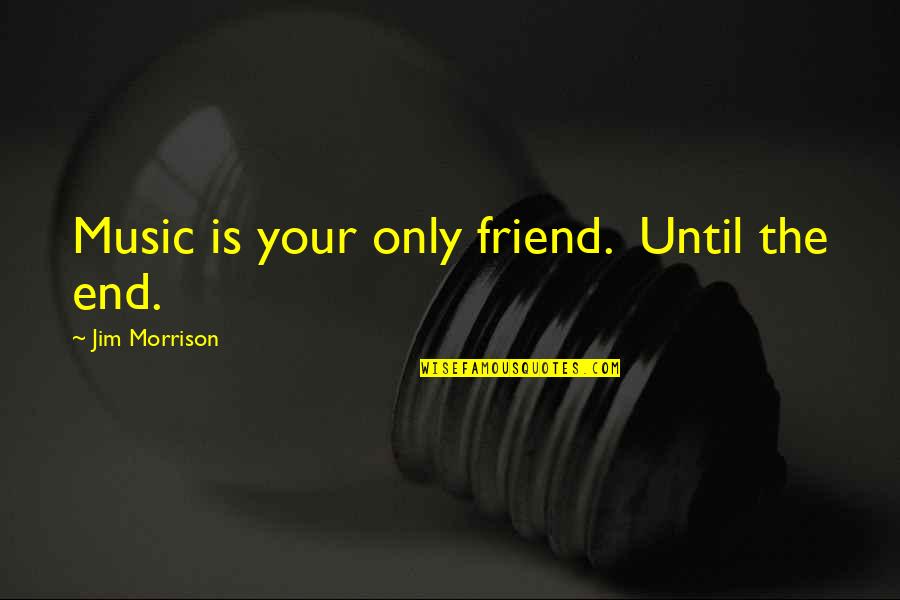 Modern Speech Quotes By Jim Morrison: Music is your only friend. Until the end.
