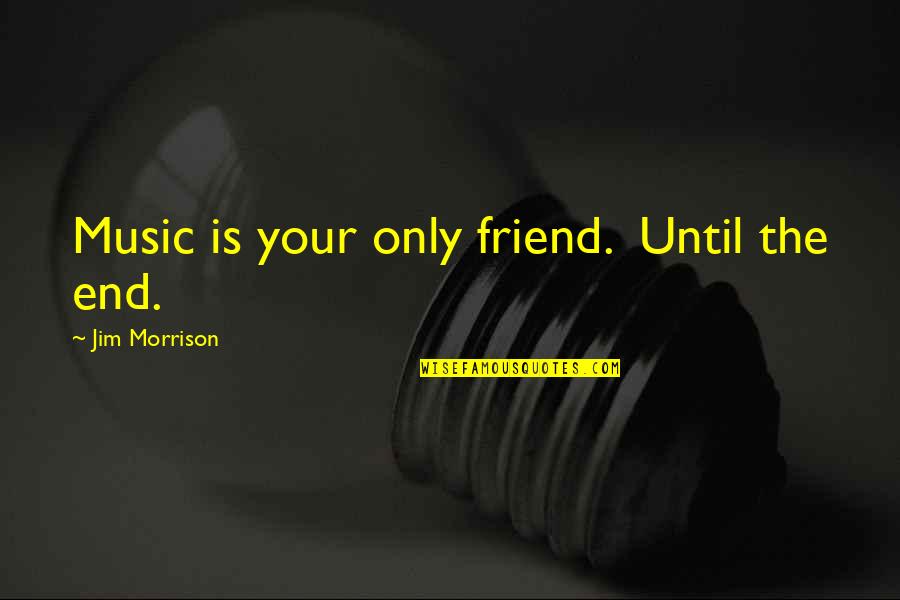 Modern Speech Quotes By Jim Morrison: Music is your only friend. Until the end. Modern Speech Quotes By Jim Morrison: Music is your only friend. Until the end.