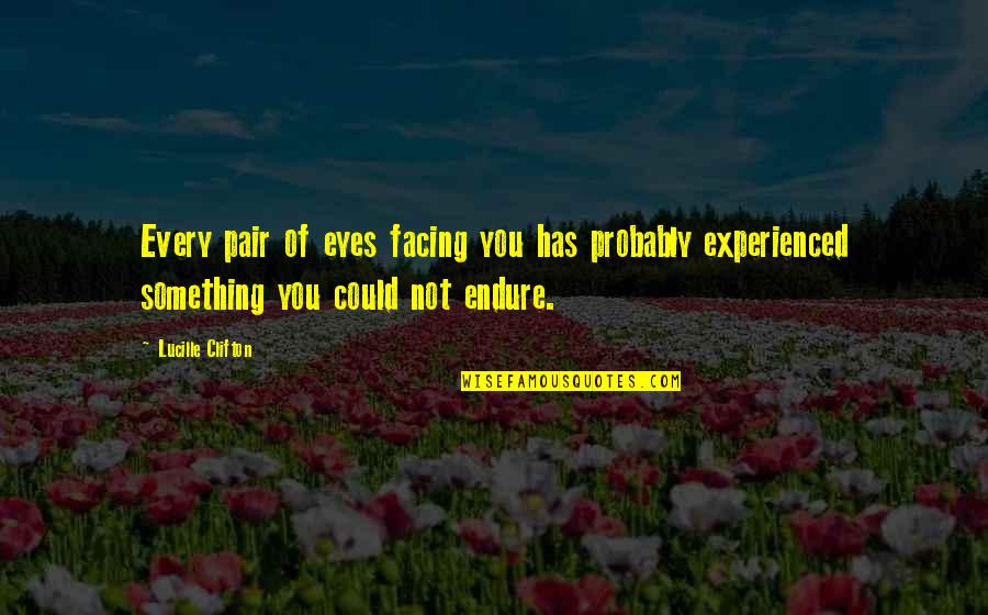 Modern Speech Quotes By Lucille Clifton: Every pair of eyes facing you has probably Modern Speech Quotes By Lucille Clifton: Every pair of eyes facing you has probably