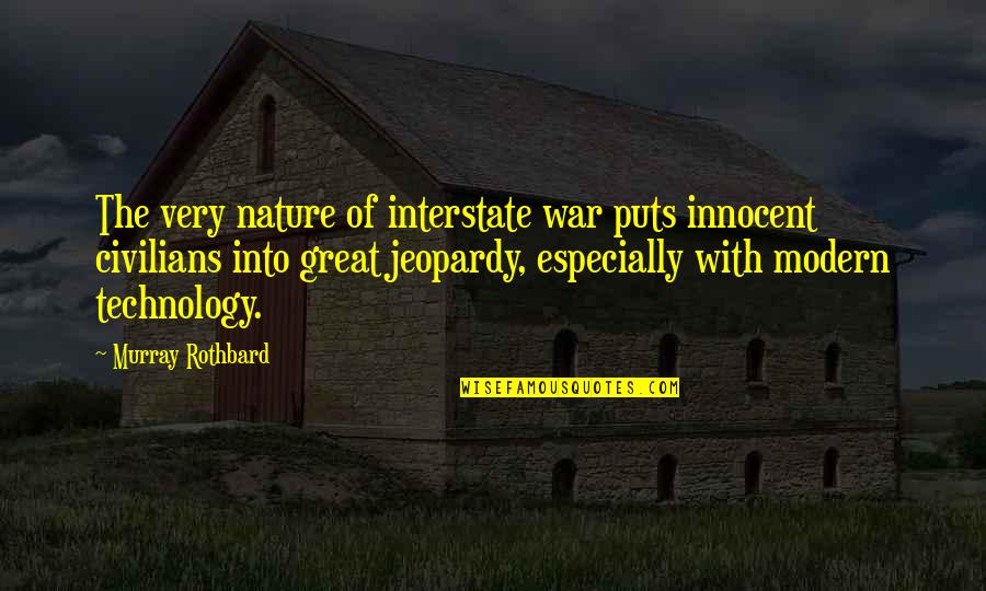 Modern Technology Quotes By Murray Rothbard: The very nature of interstate war puts innocent
