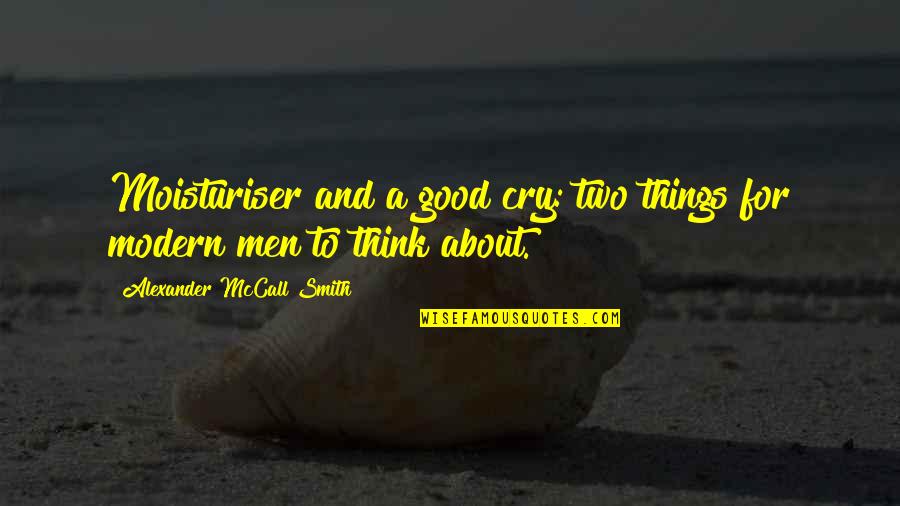Modern Things Quotes By Alexander McCall Smith: Moisturiser and a good cry: two things for