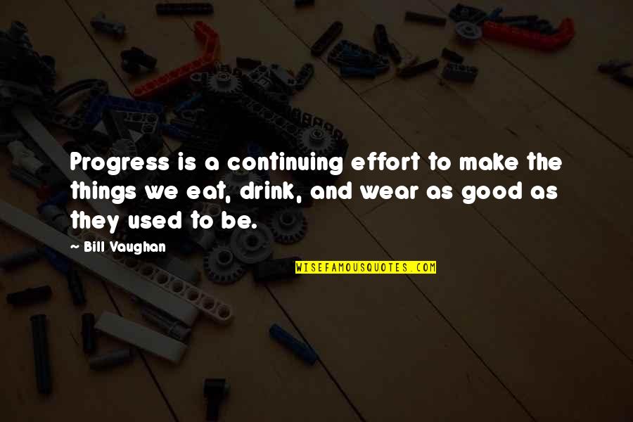 Modern Things Quotes By Bill Vaughan: Progress is a continuing effort to make the