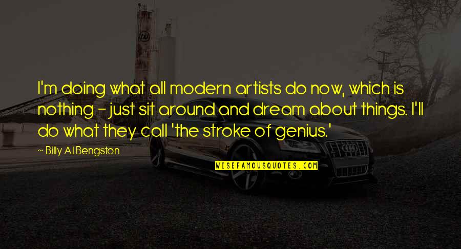 Modern Things Quotes By Billy Al Bengston: I'm doing what all modern artists do now,