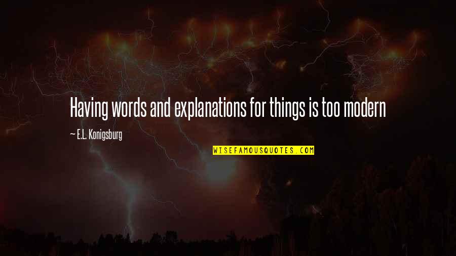 Modern Things Quotes By E.L. Konigsburg: Having words and explanations for things is too Modern Things Quotes By E.L. Konigsburg: Having words and explanations for things is too