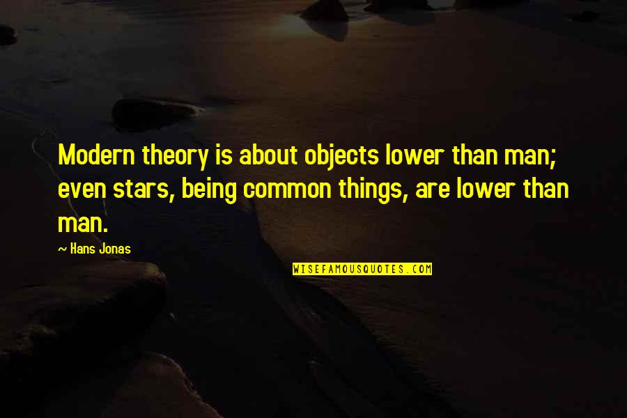 Modern Things Quotes By Hans Jonas: Modern theory is about objects lower than man;