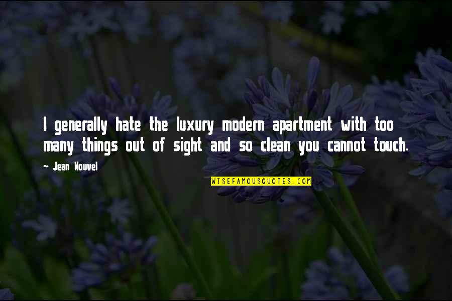 Modern Things Quotes By Jean Nouvel: I generally hate the luxury modern apartment with Modern Things Quotes By Jean Nouvel: I generally hate the luxury modern apartment with