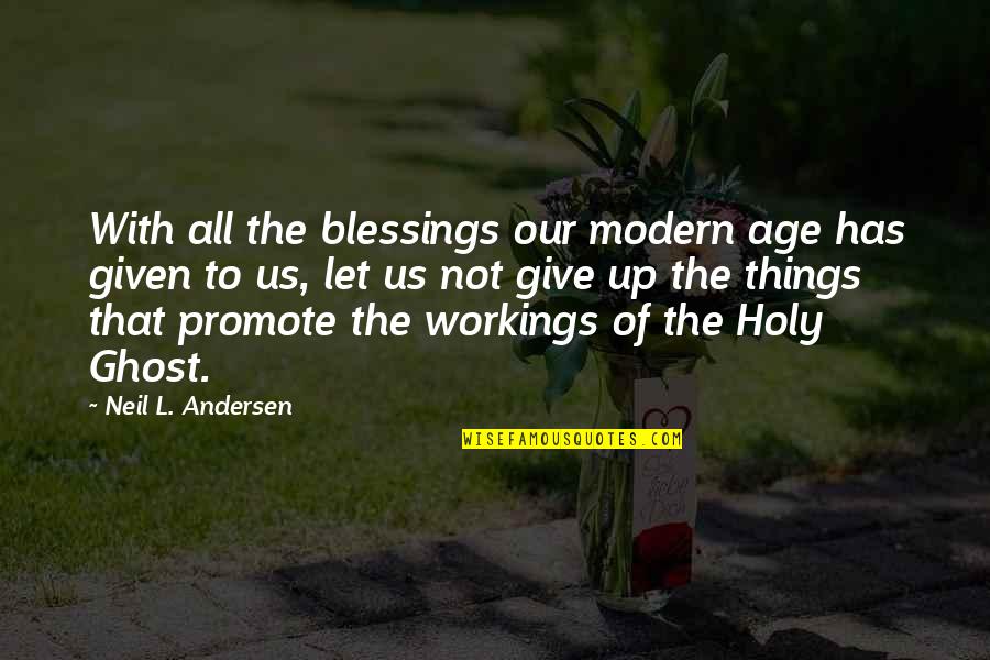 Modern Things Quotes By Neil L. Andersen: With all the blessings our modern age has