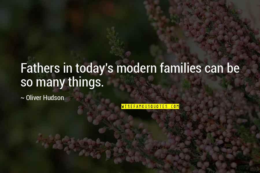 Modern Things Quotes By Oliver Hudson: Fathers in today's modern families can be so