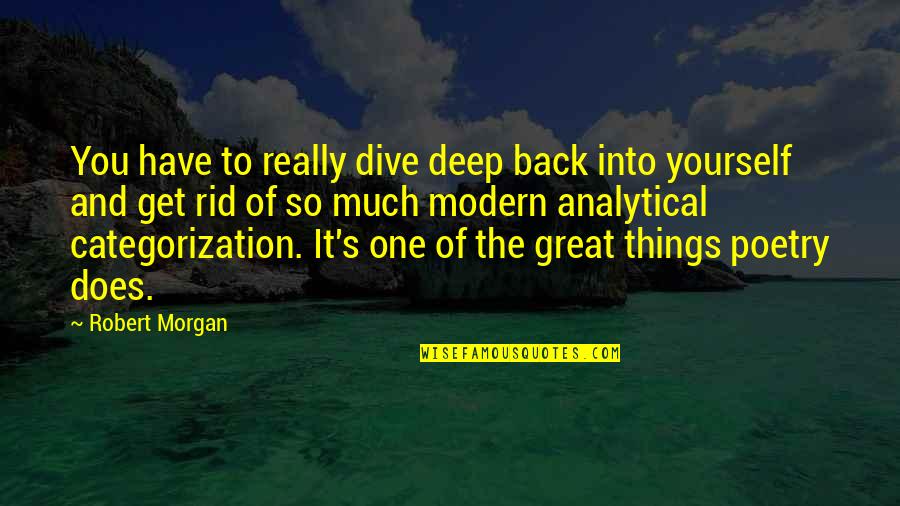 Modern Things Quotes By Robert Morgan: You have to really dive deep back into Modern Things Quotes By Robert Morgan: You have to really dive deep back into