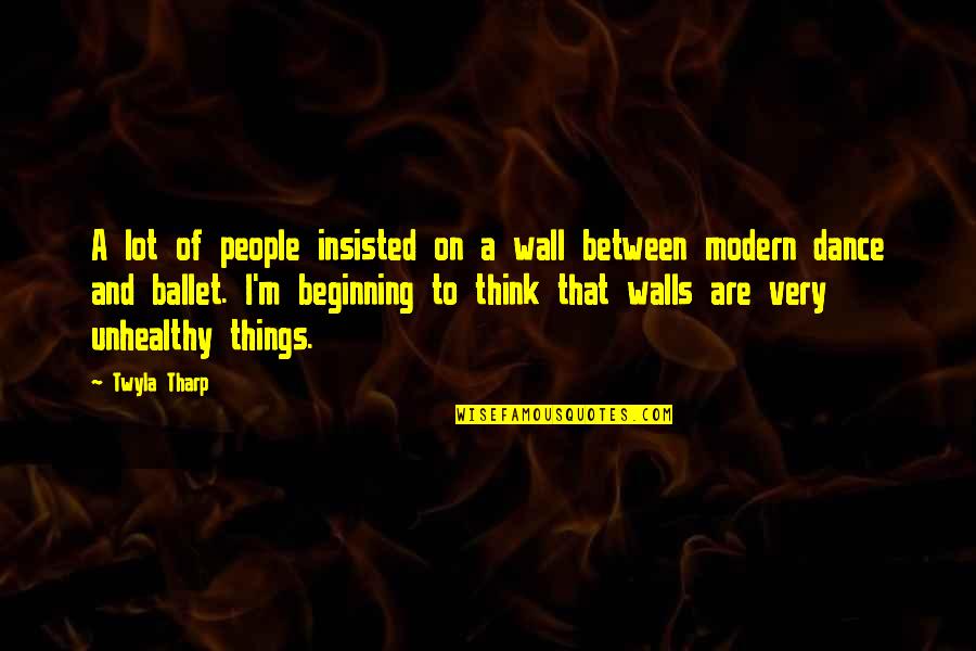 Modern Things Quotes By Twyla Tharp: A lot of people insisted on a wall Modern Things Quotes By Twyla Tharp: A lot of people insisted on a wall