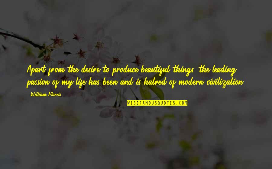 Modern Things Quotes By William Morris: Apart from the desire to produce beautiful things, Modern Things Quotes By William Morris: Apart from the desire to produce beautiful things,