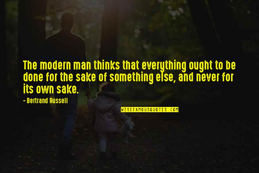 Modern Thinking Quotes By Bertrand Russell: The modern man thinks that everything ought to