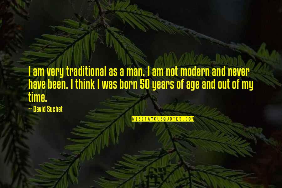 Modern Thinking Quotes By David Suchet: I am very traditional as a man. I Modern Thinking Quotes By David Suchet: I am very traditional as a man. I