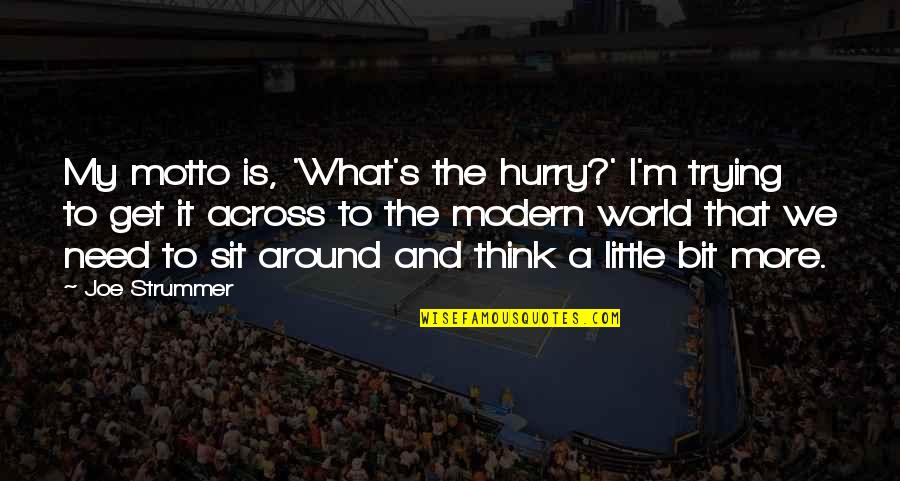 Modern Thinking Quotes By Joe Strummer: My motto is, 'What's the hurry?' I'm trying Modern Thinking Quotes By Joe Strummer: My motto is, 'What's the hurry?' I'm trying