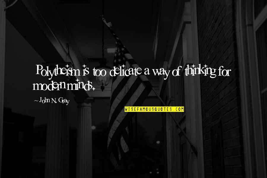 Modern Thinking Quotes By John N. Gray: Polytheism is too delicate a way of thinking