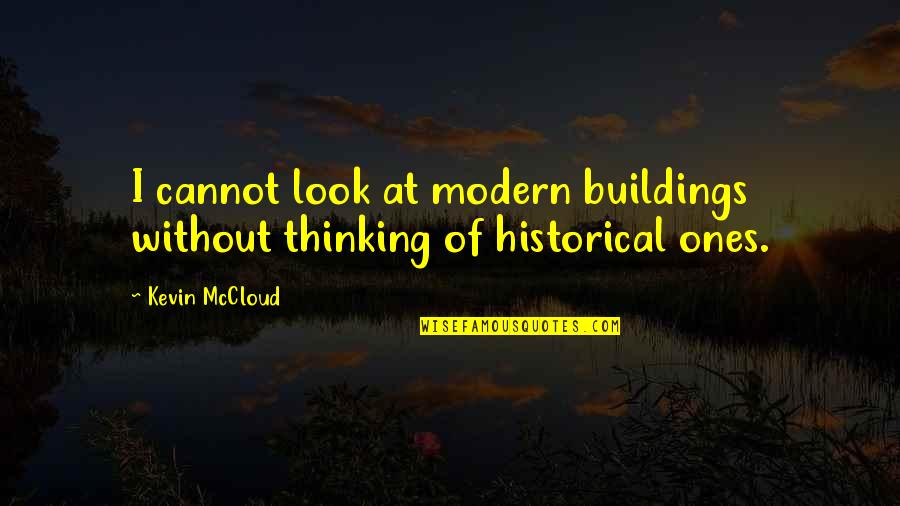 Modern Thinking Quotes By Kevin McCloud: I cannot look at modern buildings without thinking