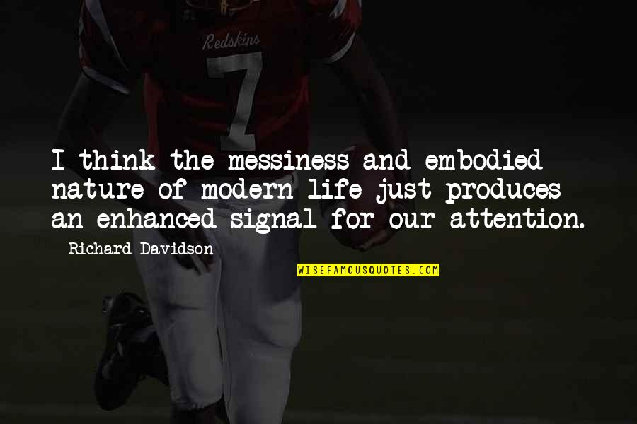 Modern Thinking Quotes By Richard Davidson: I think the messiness and embodied nature of Modern Thinking Quotes By Richard Davidson: I think the messiness and embodied nature of