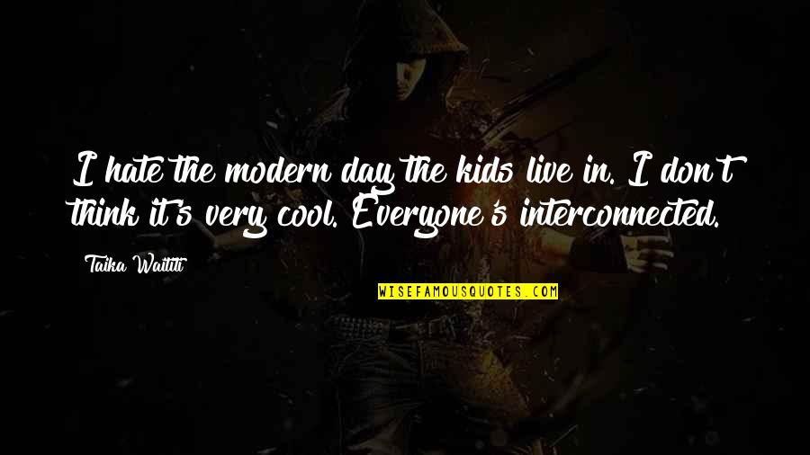 Modern Thinking Quotes By Taika Waititi: I hate the modern day the kids live Modern Thinking Quotes By Taika Waititi: I hate the modern day the kids live